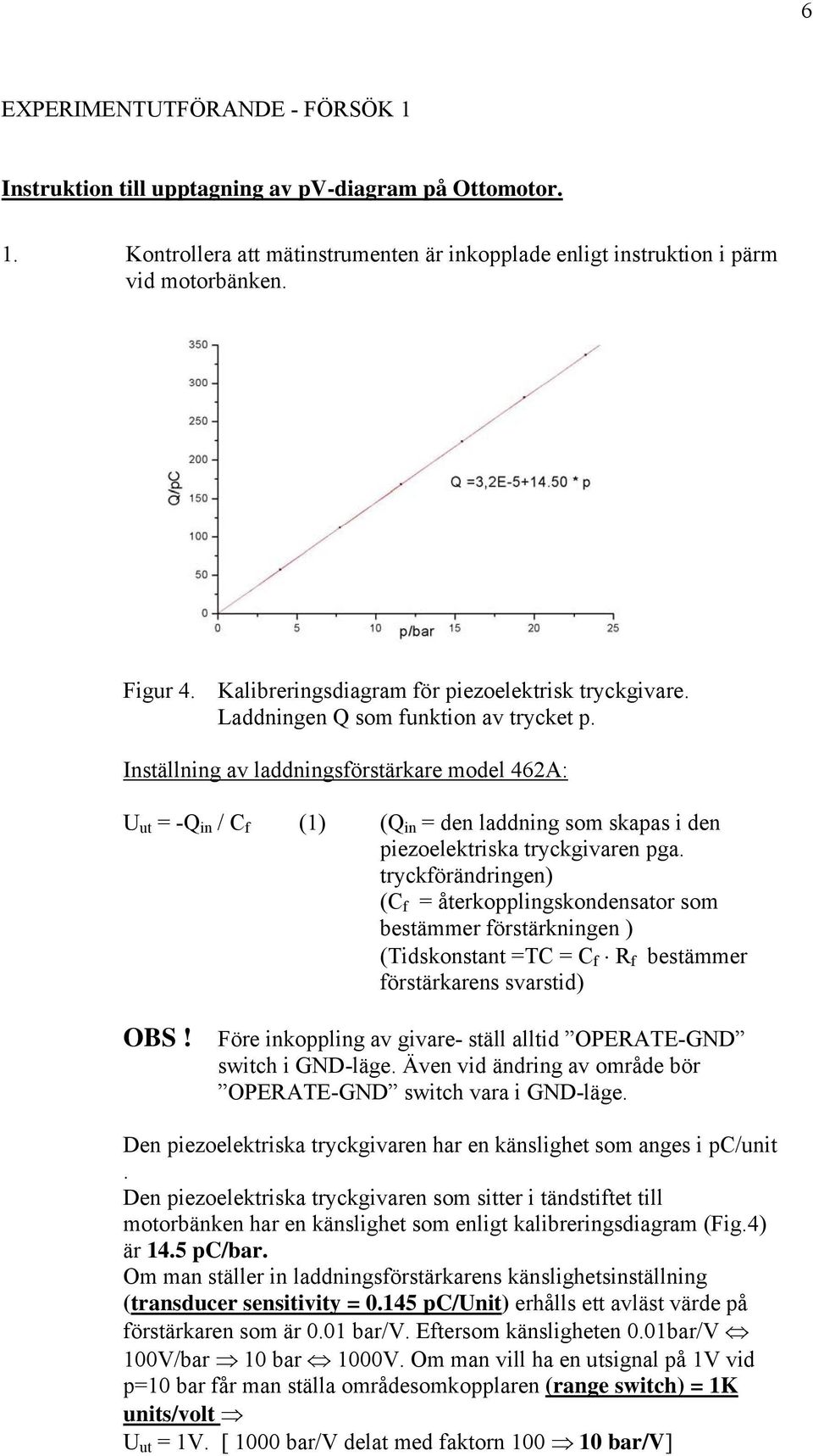 Inställning av laddningsförstärkare model 462A: U ut = -Q in / C f (1) (Q in = den laddning som skapas i den piezoelektriska tryckgivaren pga.