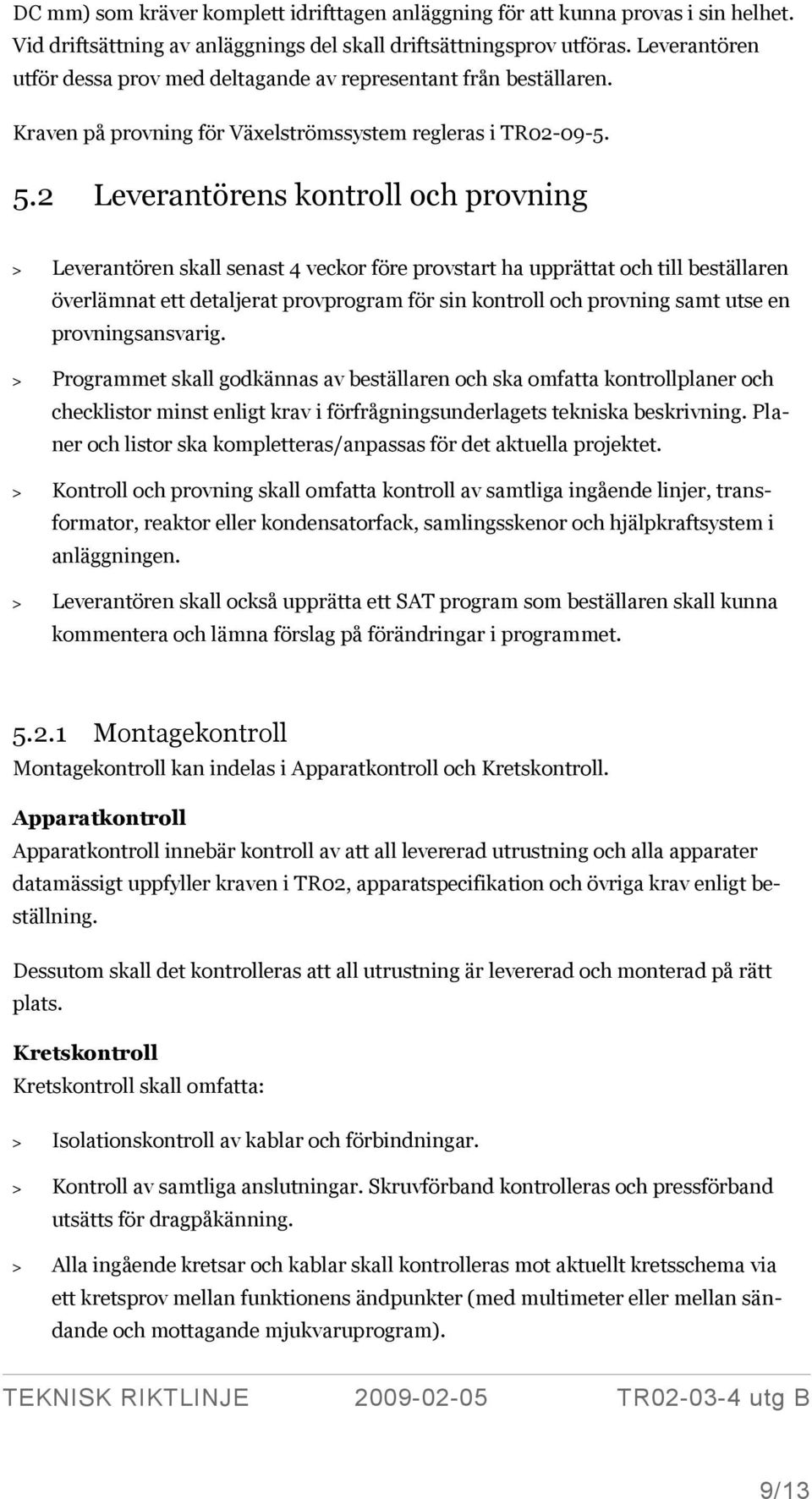 2 Leverantörens kontroll och provning > Leverantören skall senast 4 veckor före provstart ha upprättat och till beställaren överlämnat ett detaljerat provprogram för sin kontroll och provning samt