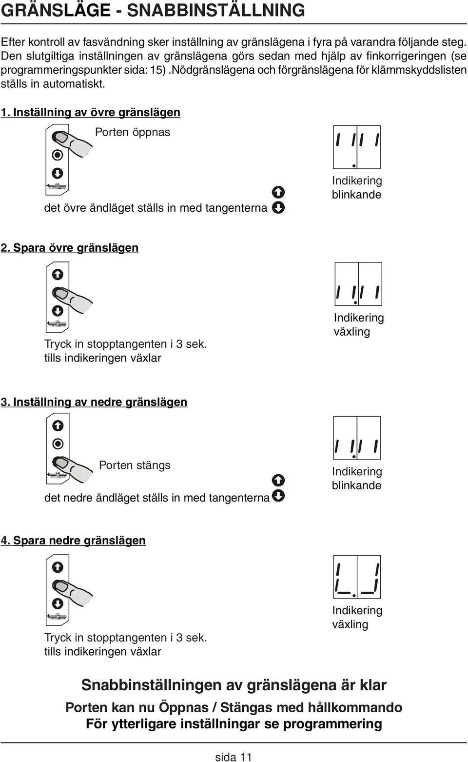 1. Inställning av övre gränslägen Porten öppnas det övre ändläget ställs in med tangenterna Indikering blinkande 2. Spara övre gränslägen Tryck in stopptangenten i 3 sek.