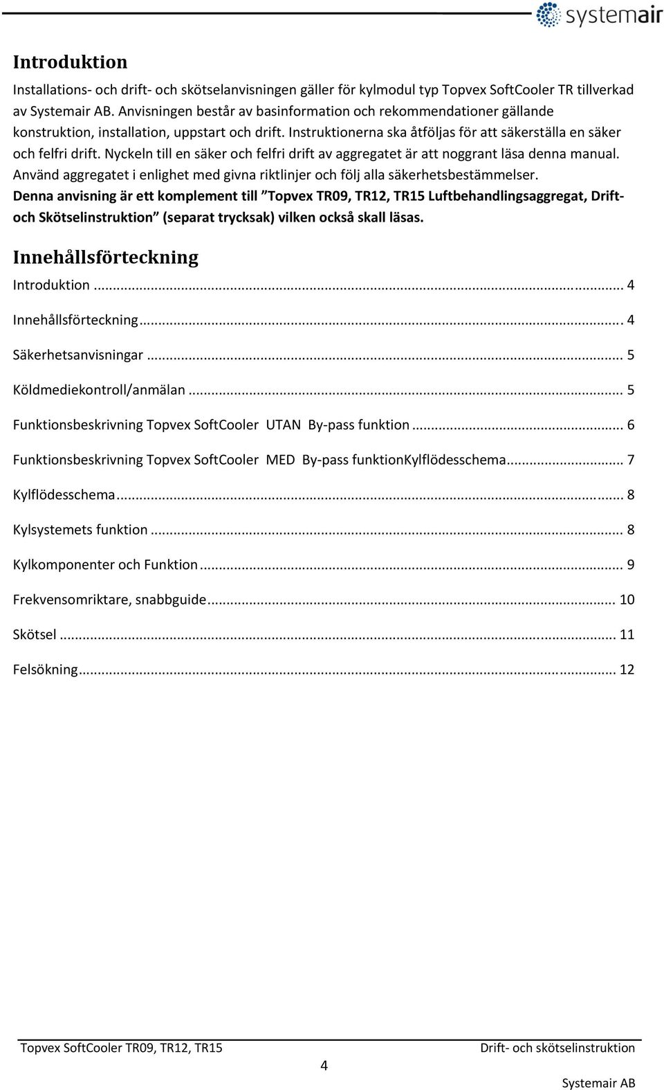 Nyckeln till en säker och felfri drift av aggregatet är att noggrant läsa denna manual. Använd aggregatet i enlighet med givna riktlinjer och följ alla säkerhetsbestämmelser.