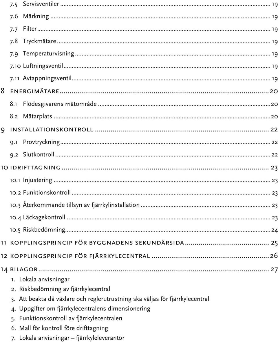 .. 23 10.3 Återkommande tillsyn av fjärrkylinstallation... 23 10.4 Läckagekontroll... 23 10.5 Riskbedömning... 24 11 kopplingsprincip för byggnadens sekundärsida.