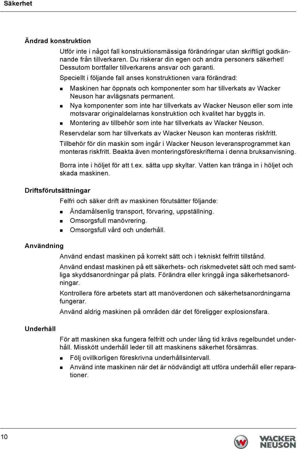 Speciellt i följande fall anses konstruktionen vara förändrad: Maskinen har öppnats och komponenter som har tillverkats av Wacker Neuson har avlägsnats permanent.