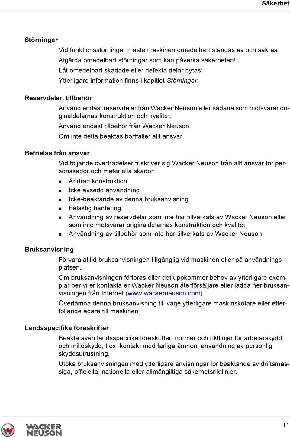 Använd endast reservdelar från Wacker Neuson eller sådana som motsvarar originaldelarnas konstruktion och kvalitet. Använd endast tillbehör från Wacker Neuson.