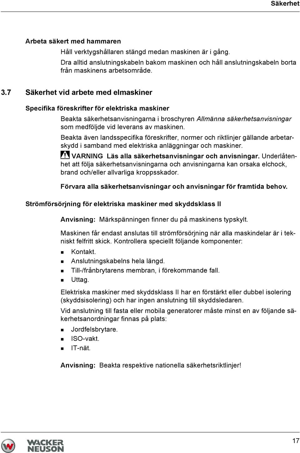 Beakta även landsspecifika föreskrifter, normer och riktlinjer gällande arbetarskydd i samband med elektriska anläggningar och maskiner. VARNING Läs alla säkerhetsanvisningar och anvisningar.