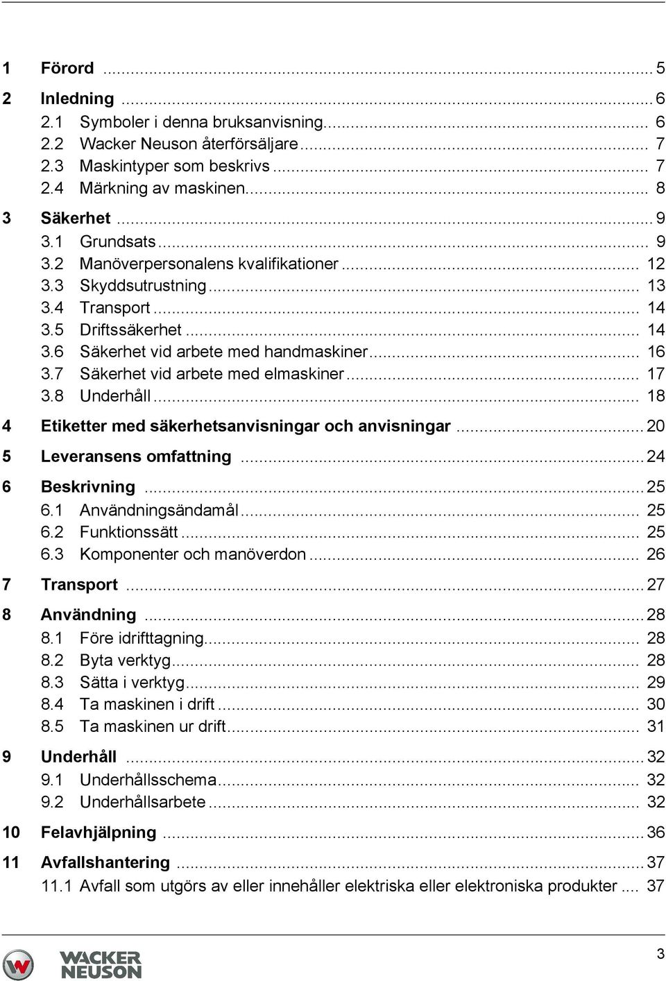 7 Säkerhet vid arbete med elmaskiner... 17 3.8 Underhåll... 18 4 Etiketter med säkerhetsanvisningar och anvisningar... 20 5 Leveransens omfattning... 24 6 Beskrivning... 25 6.1 Användningsändamål.