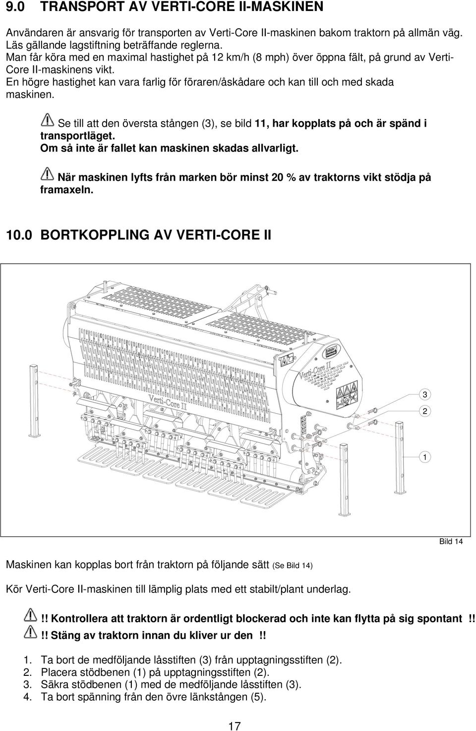 En högre hastighet kan vara farlig för föraren/åskådare och kan till och med skada maskinen. Se till att den översta stången (3), se bild 11, har kopplats på och är spänd i transportläget.