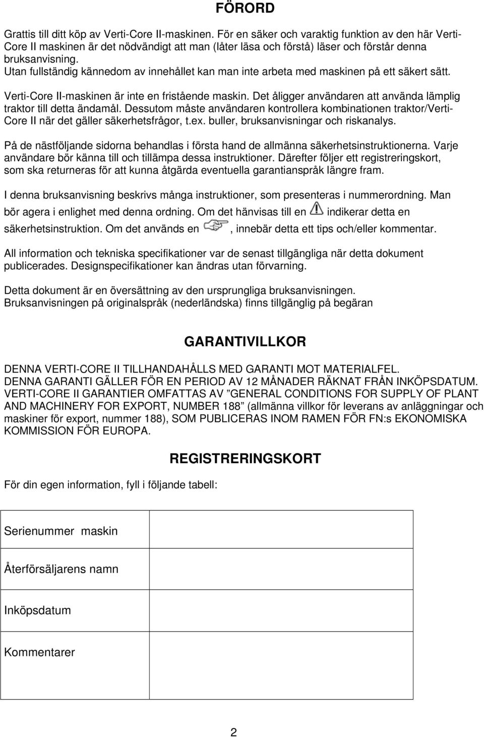 Utan fullständig kännedom av innehållet kan man inte arbeta med maskinen på ett säkert sätt. Verti-Core II-maskinen är inte en fristående maskin.