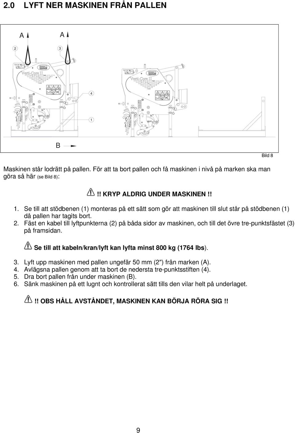 Fäst en kabel till lyftpunkterna (2) på båda sidor av maskinen, och till det övre tre-punktsfästet (3) på framsidan. Se till att kabeln/kran/lyft kan lyfta minst 800 kg (1764 lbs). 3.