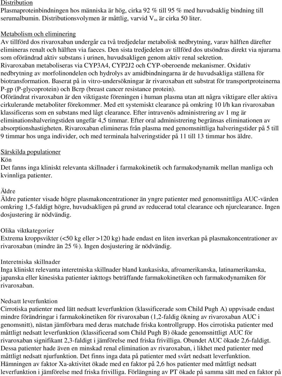 Den sista tredjedelen av tillförd dos utsöndras direkt via njurarna som oförändrad aktiv substans i urinen, huvudsakligen genom aktiv renal sekretion.