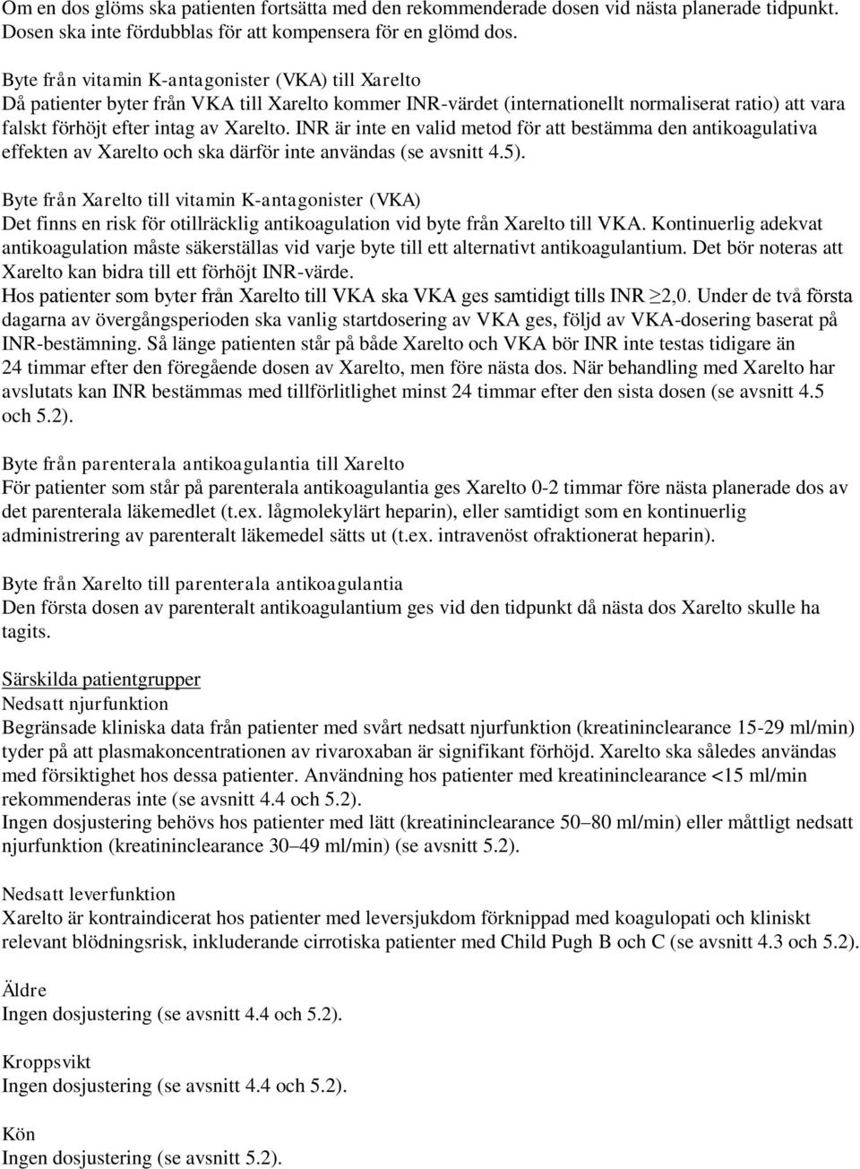 INR är inte en valid metod för att bestämma den antikoagulativa effekten av Xarelto och ska därför inte användas (se avsnitt 4.5).