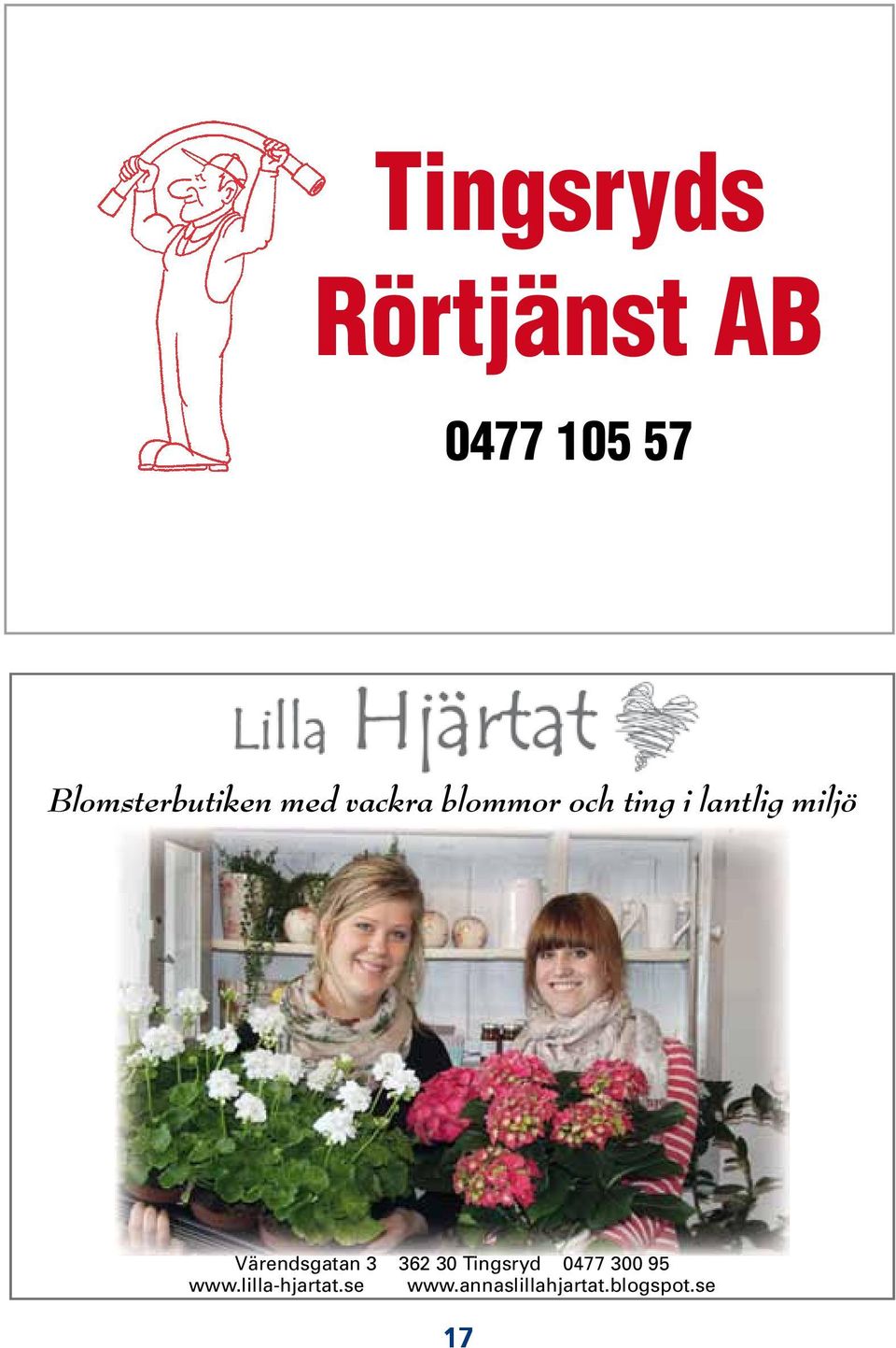 även gärna med bröllops och begravningsbinderier Hjärtligt välkomna önskar Anna & Anna Värendsgatan 3 362 30