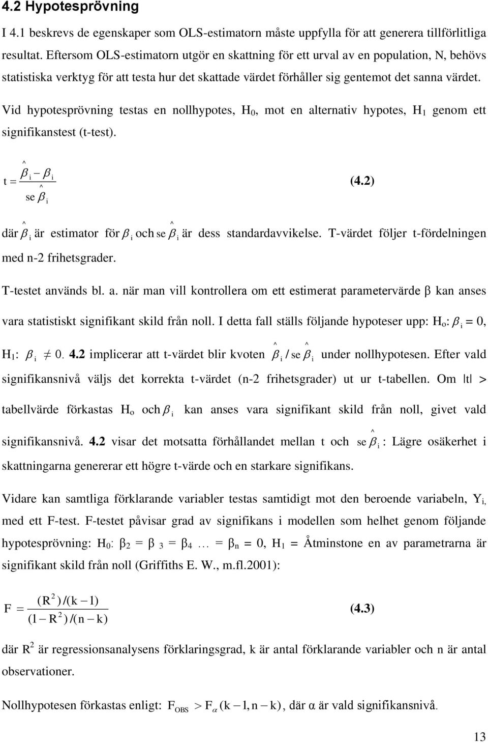 Vid hypotesprövning testas en nollhypotes, H 0, mot en alternativ hypotes, H 1 genom ett signifikanstest (t-test). t ^ i i (4.2) ^ se i ^ där är estimator för och se ^ är dess standardavvikelse.