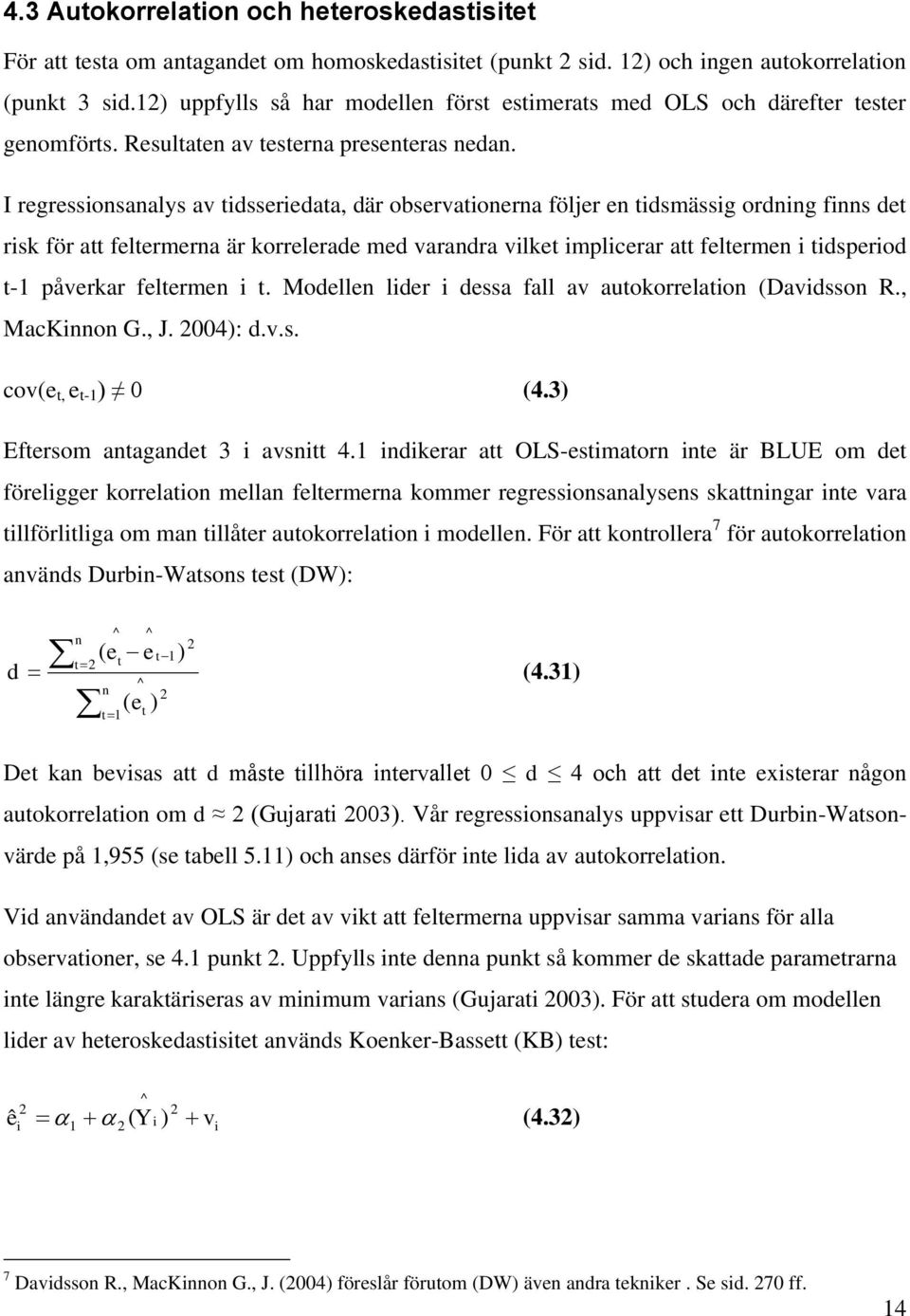 I regressionsanalys av tidsseriedata, där observationerna följer en tidsmässig ordning finns det risk för att feltermerna är korrelerade med varandra vilket implicerar att feltermen i tidsperiod t-1