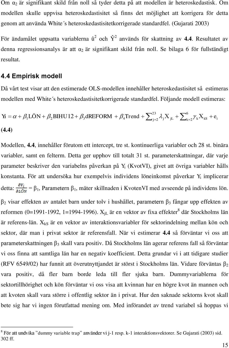 (Gujarati 2003) För ändamålet uppsatta variablerna û 2 och Ŷ 2 används för skattning av 4.4. Resultatet av denna regressionsanalys är att α 2 är signifikant skild från noll.