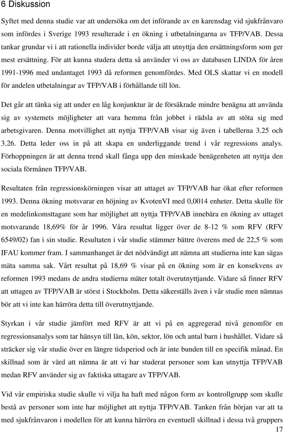 För att kunna studera detta så använder vi oss av databasen LINDA för åren 1991-1996 med undantaget 1993 då reformen genomfördes.