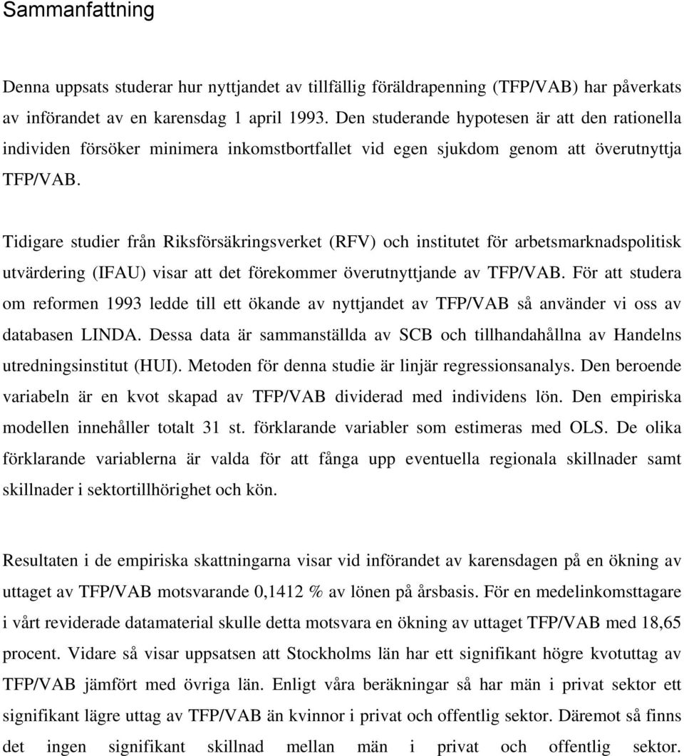 Tidigare studier från Riksförsäkringsverket (RFV) och institutet för arbetsmarknadspolitisk utvärdering (IFAU) visar att det förekommer överutnyttjande av TFP/VAB.