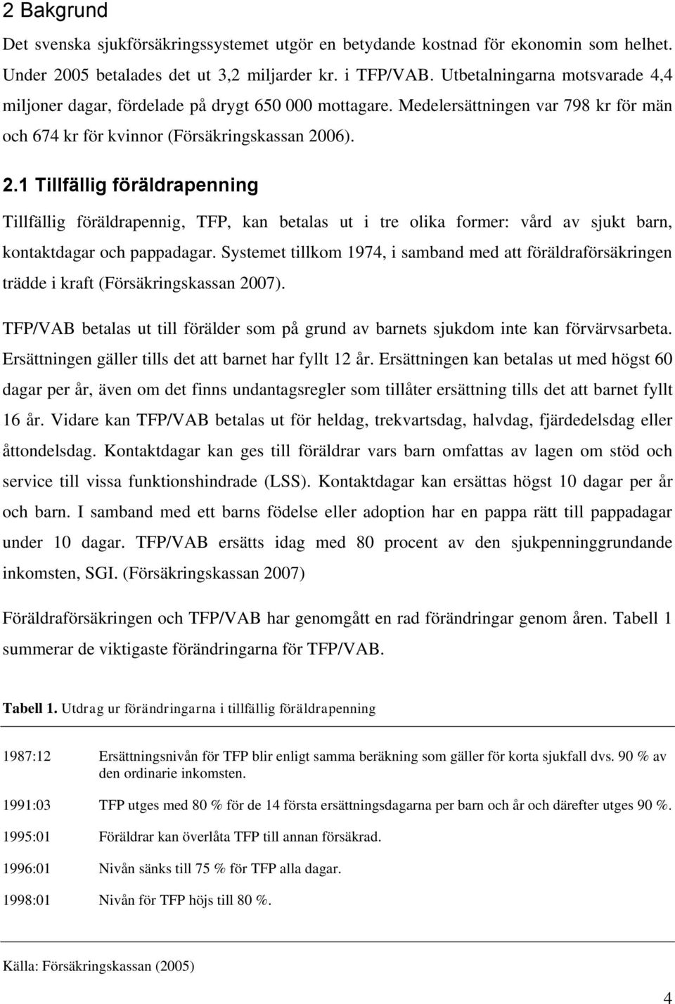 06). 2.1 Tillfällig föräldrapenning Tillfällig föräldrapennig, TFP, kan betalas ut i tre olika former: vård av sjukt barn, kontaktdagar och pappadagar.