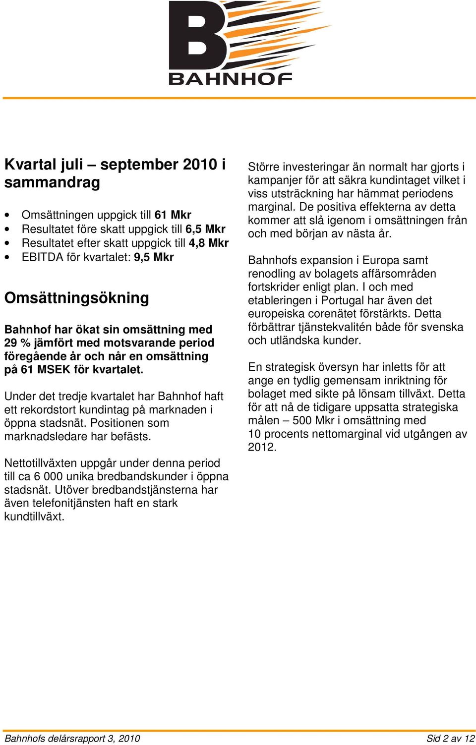 Under det tredje kvartalet har Bahnhof haft ett rekordstort kundintag på marknaden i öppna stadsnät. Positionen som marknadsledare har befästs.