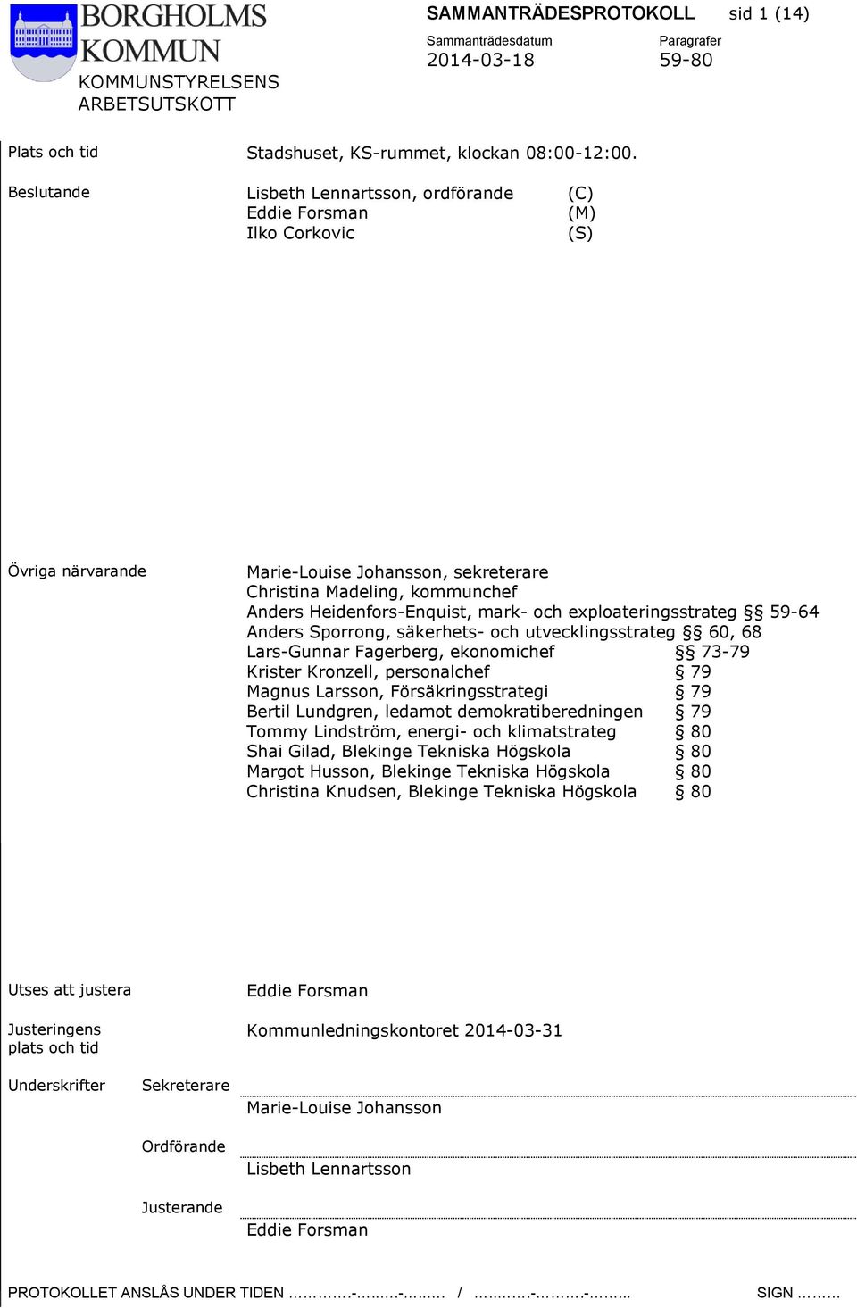 exploateringsstrateg 59-64 Anders Sporrong, säkerhets- och utvecklingsstrateg 60, 68 Lars-Gunnar Fagerberg, ekonomichef 73-79 Krister Kronzell, personalchef 79 Magnus Larsson, Försäkringsstrategi 79