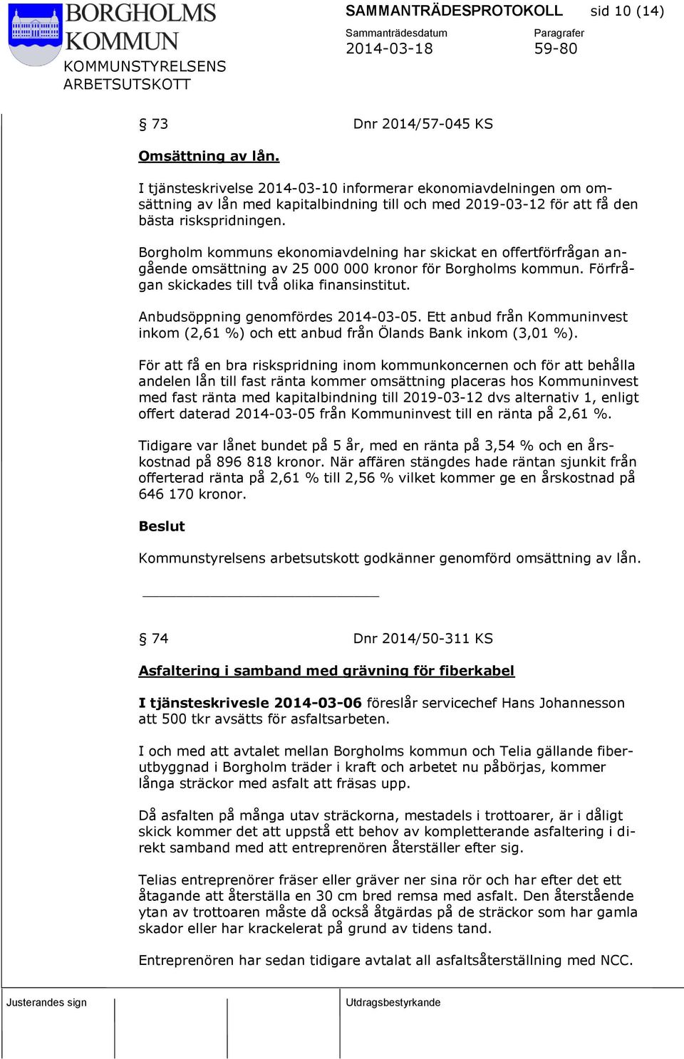 Borgholm kommuns ekonomiavdelning har skickat en offertförfrågan angående omsättning av 25 000 000 kronor för Borgholms kommun. Förfrågan skickades till två olika finansinstitut.