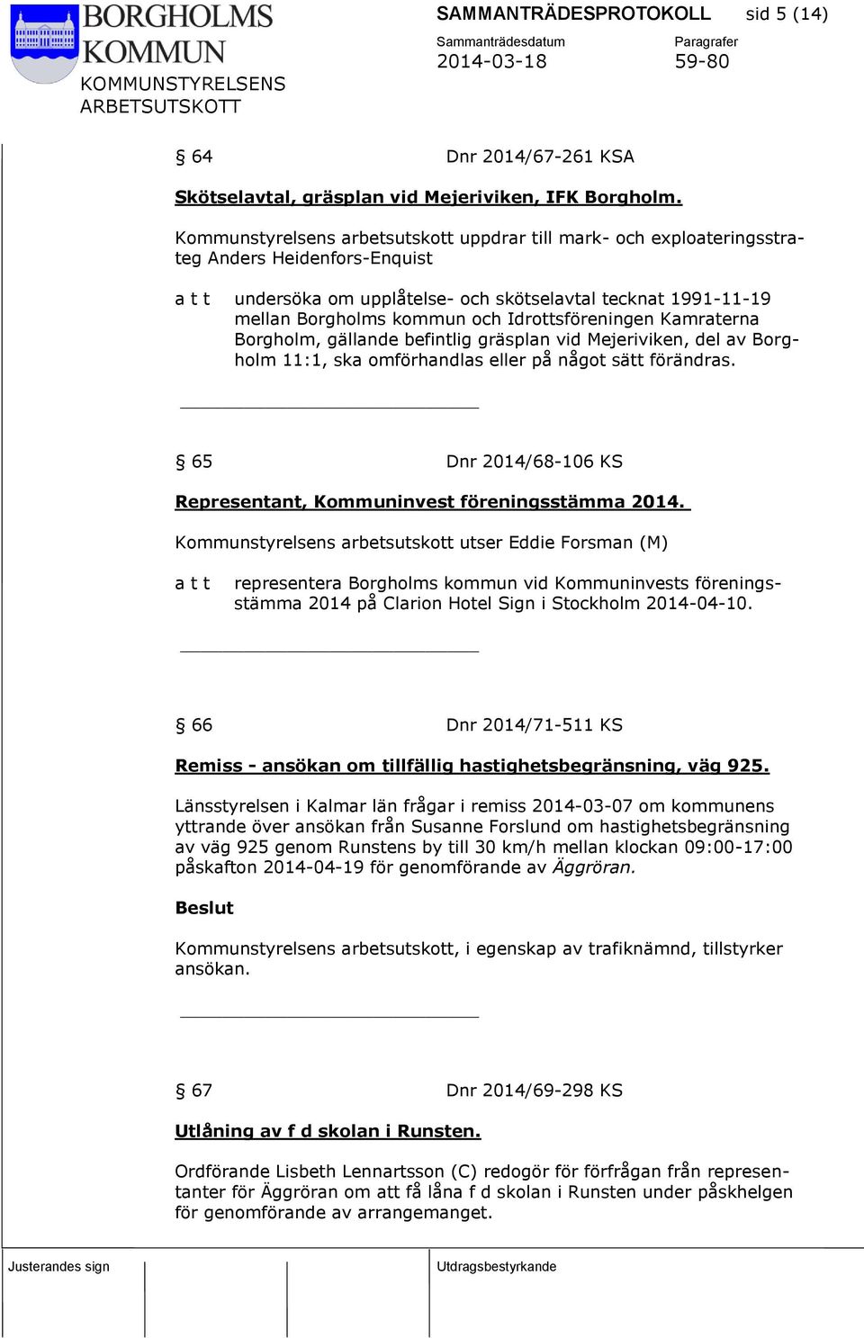 Idrottsföreningen Kamraterna Borgholm, gällande befintlig gräsplan vid Mejeriviken, del av Borgholm 11:1, ska omförhandlas eller på något sätt förändras.