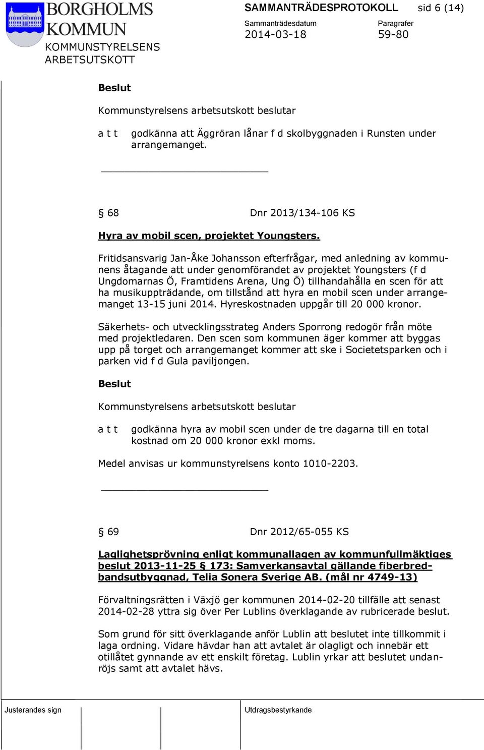 Fritidsansvarig Jan-Åke Johansson efterfrågar, med anledning av kommunens åtagande att under genomförandet av projektet Youngsters (f d Ungdomarnas Ö, Framtidens Arena, Ung Ö) tillhandahålla en scen