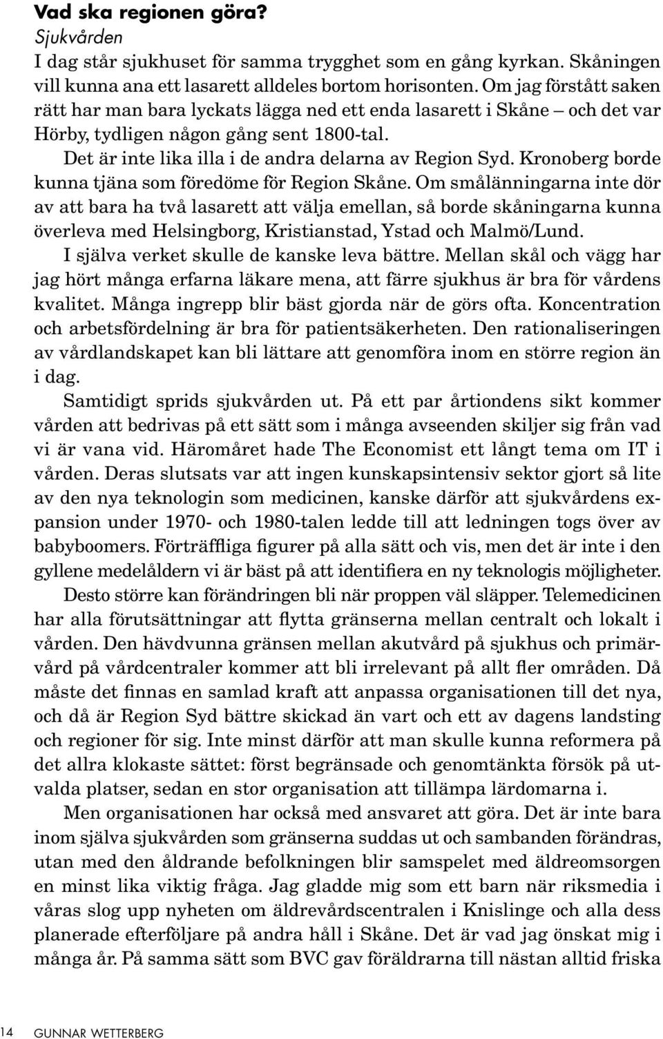 Kronoberg borde kunna tjäna som föredöme för Region Skåne.