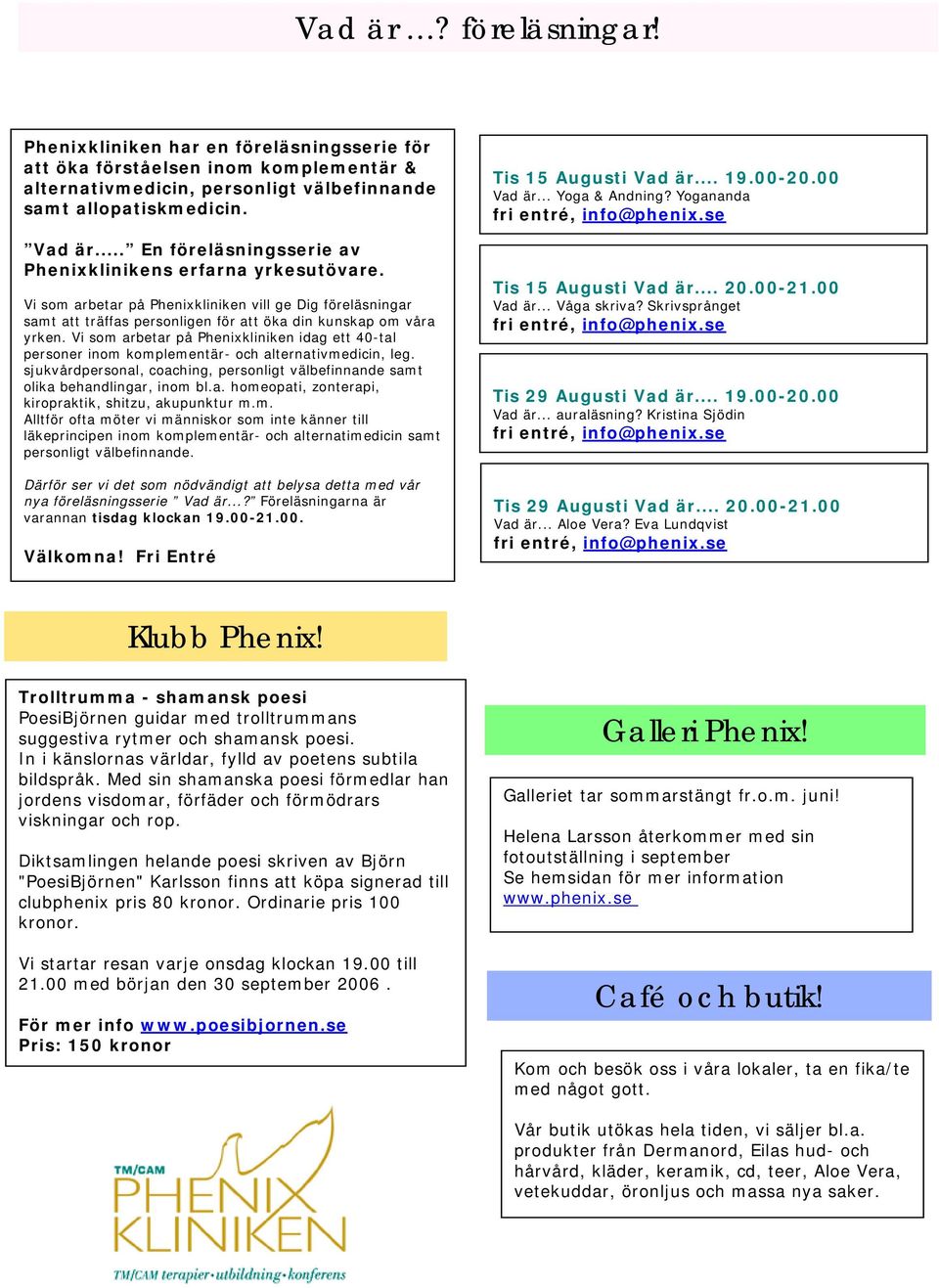 Vi som arbetar på Phenixkliniken idag ett 40-tal personer inom komplementär- och alternativmedicin, leg. sjukvårdpersonal, coaching, personligt välbefinnande samt olika behandlingar, inom bl.a. homeopati, zonterapi, kiropraktik, shitzu, akupunktur m.