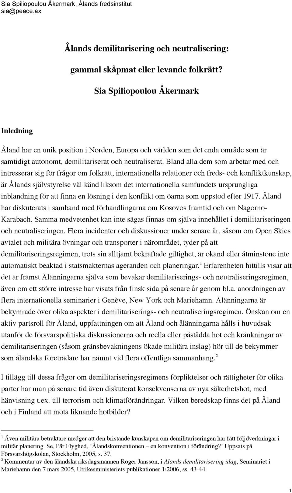 Bland alla dem som arbetar med och intresserar sig för frågor om folkrätt, internationella relationer och freds- och konfliktkunskap, är Ålands självstyrelse väl känd liksom det internationella