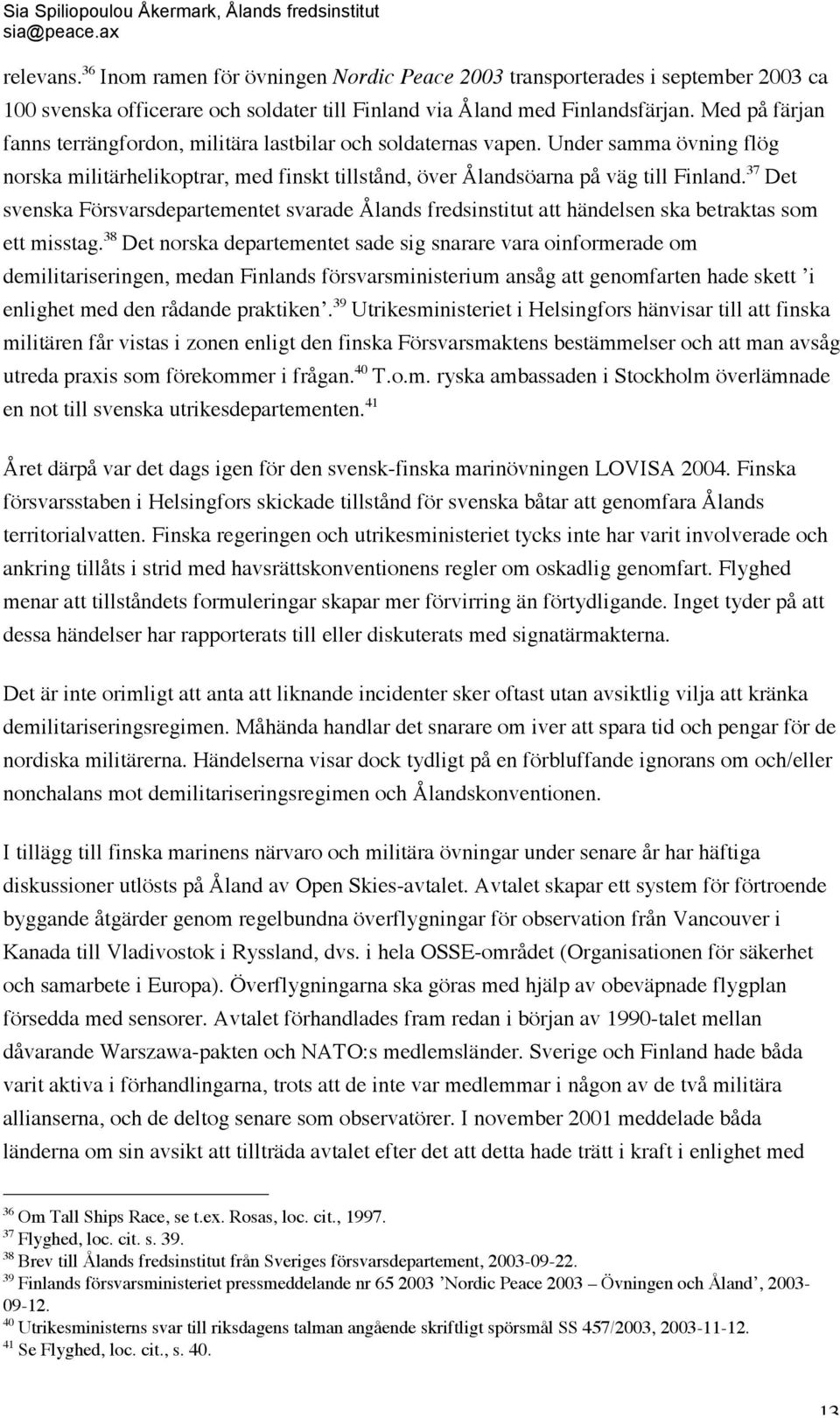 37 Det svenska Försvarsdepartementet svarade Ålands fredsinstitut att händelsen ska betraktas som ett misstag.