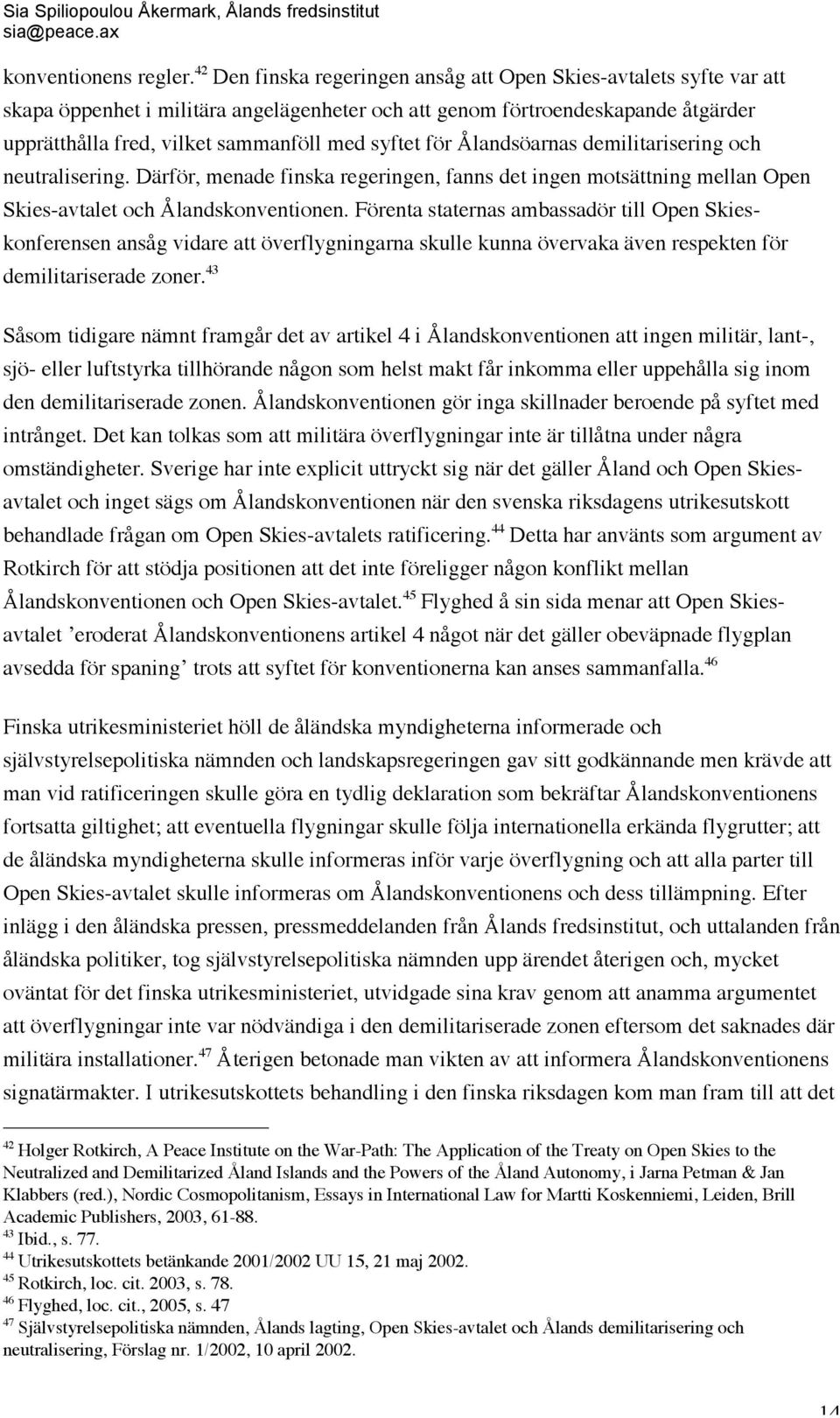 för Ålandsöarnas demilitarisering och neutralisering. Därför, menade finska regeringen, fanns det ingen motsättning mellan Open Skies-avtalet och Ålandskonventionen.