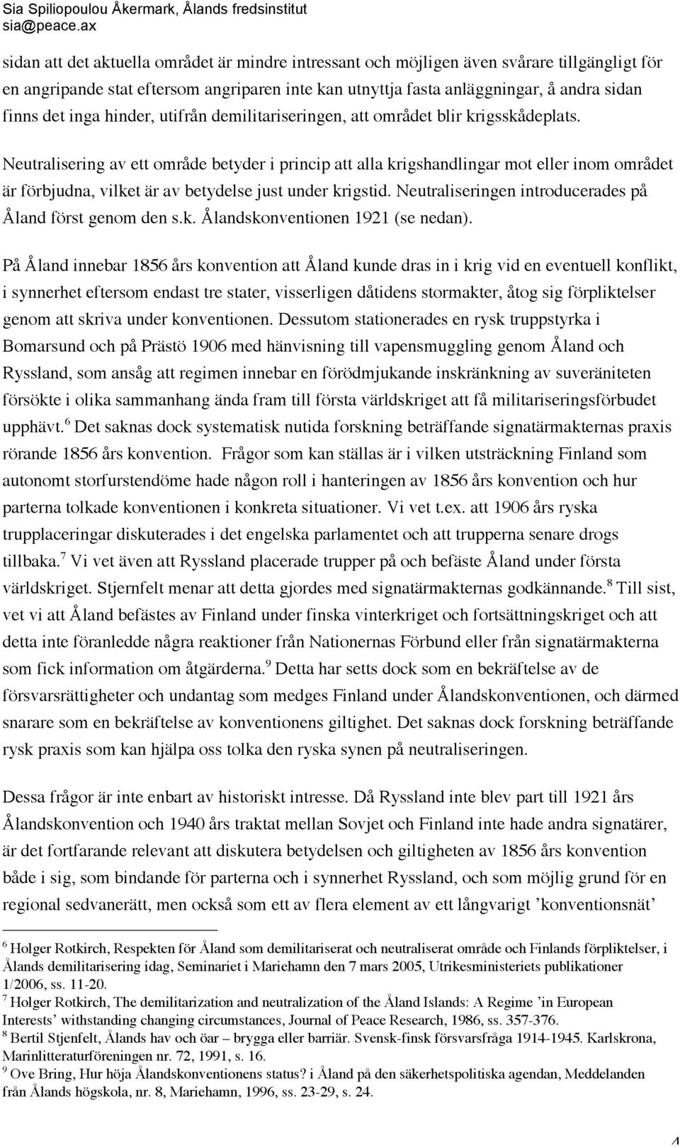 Neutralisering av ett område betyder i princip att alla krigshandlingar mot eller inom området är förbjudna, vilket är av betydelse just under krigstid.