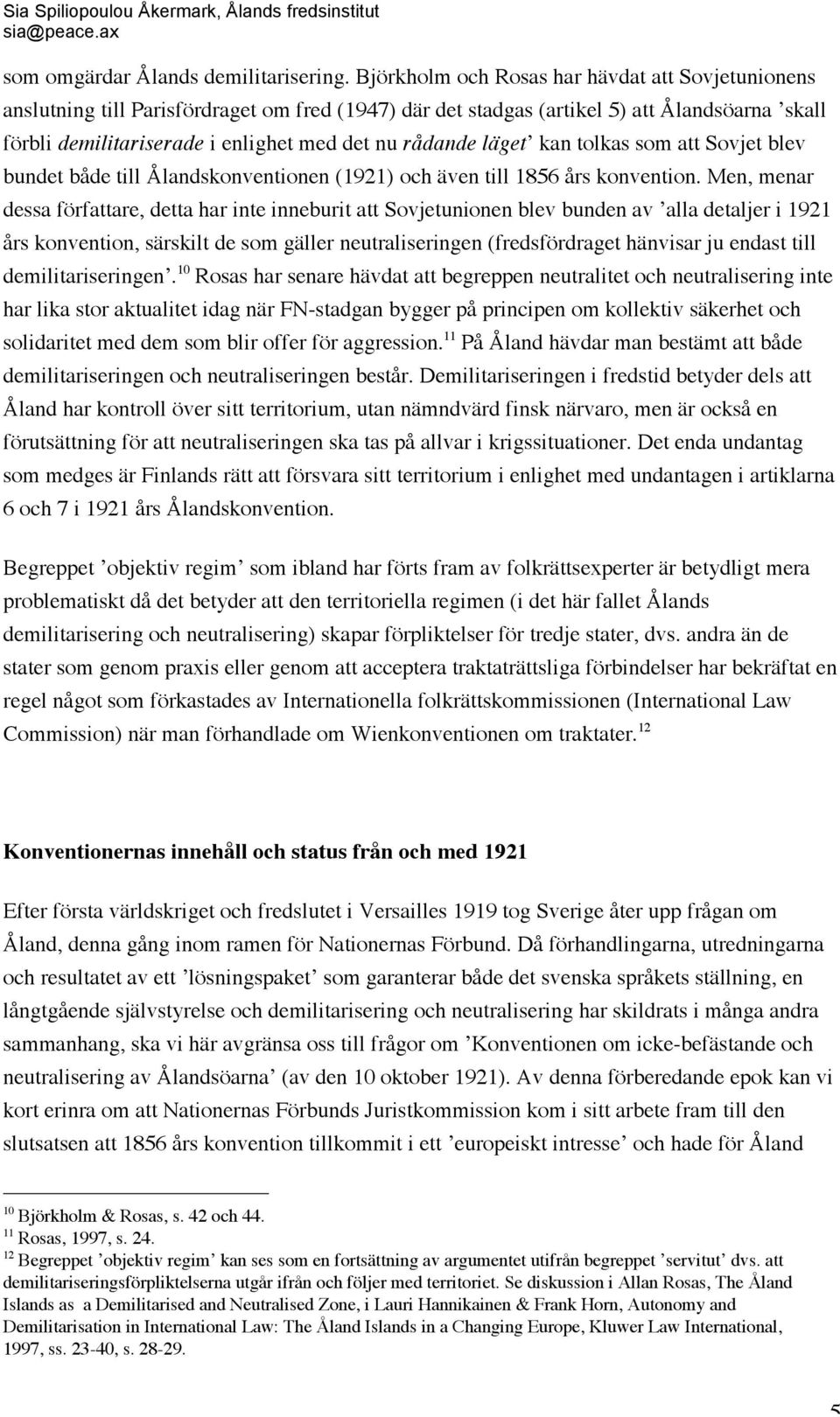 läget kan tolkas som att Sovjet blev bundet både till Ålandskonventionen (1921) och även till 1856 års konvention.