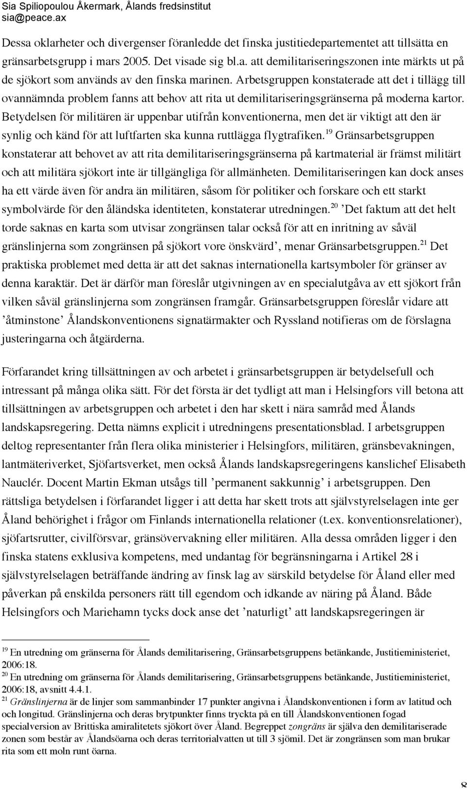 Betydelsen för militären är uppenbar utifrån konventionerna, men det är viktigt att den är synlig och känd för att luftfarten ska kunna ruttlägga flygtrafiken.