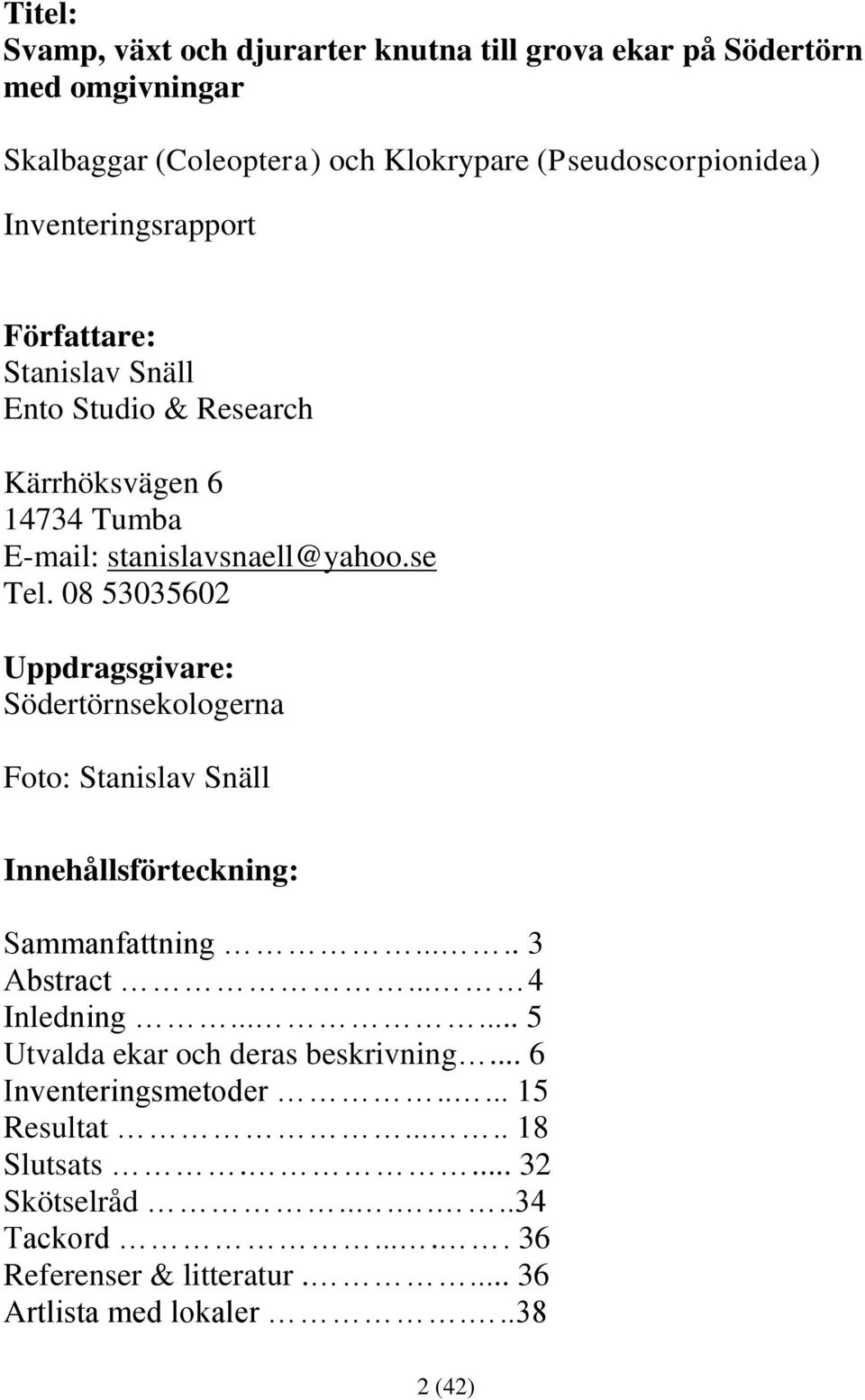 08 53035602 Uppdragsgivare: Södertörnsekologerna Foto: Stanislav Snäll Innehållsförteckning: Sammanfattning..... 3 Abstract... 4 Inledning.