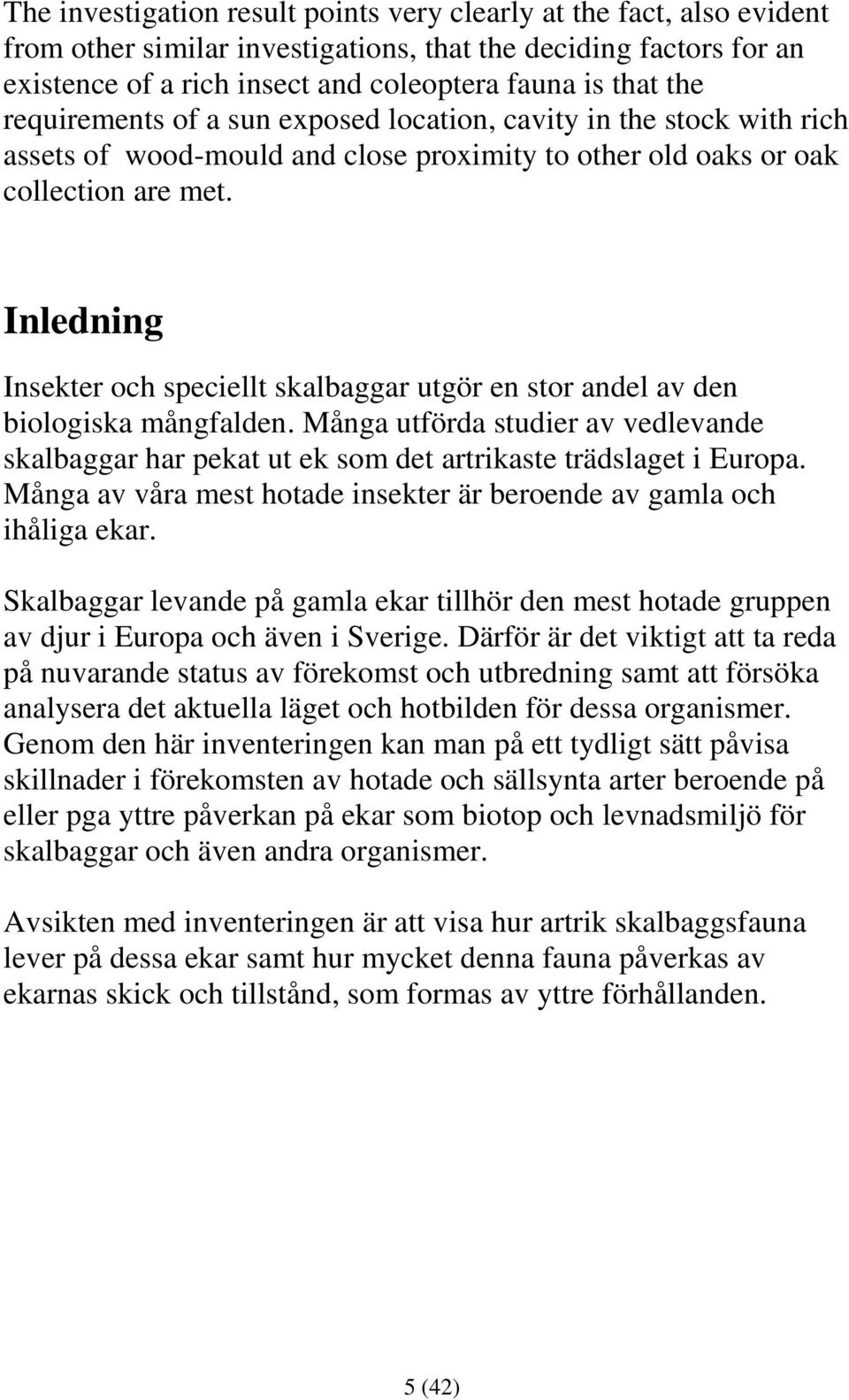 Inledning Insekter och speciellt skalbaggar utgör en stor andel av den biologiska mångfalden. Många utförda studier av vedlevande skalbaggar har pekat ut ek som det artrikaste trädslaget i Europa.