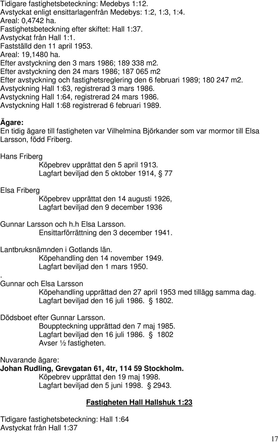 Efter avstyckning den 24 mars 1986; 187 065 m2 Efter avstyckning och fastighetsreglering den 6 februari 1989; 180 247 m2. Avstyckning Hall 1:63, registrerad 3 mars 1986.