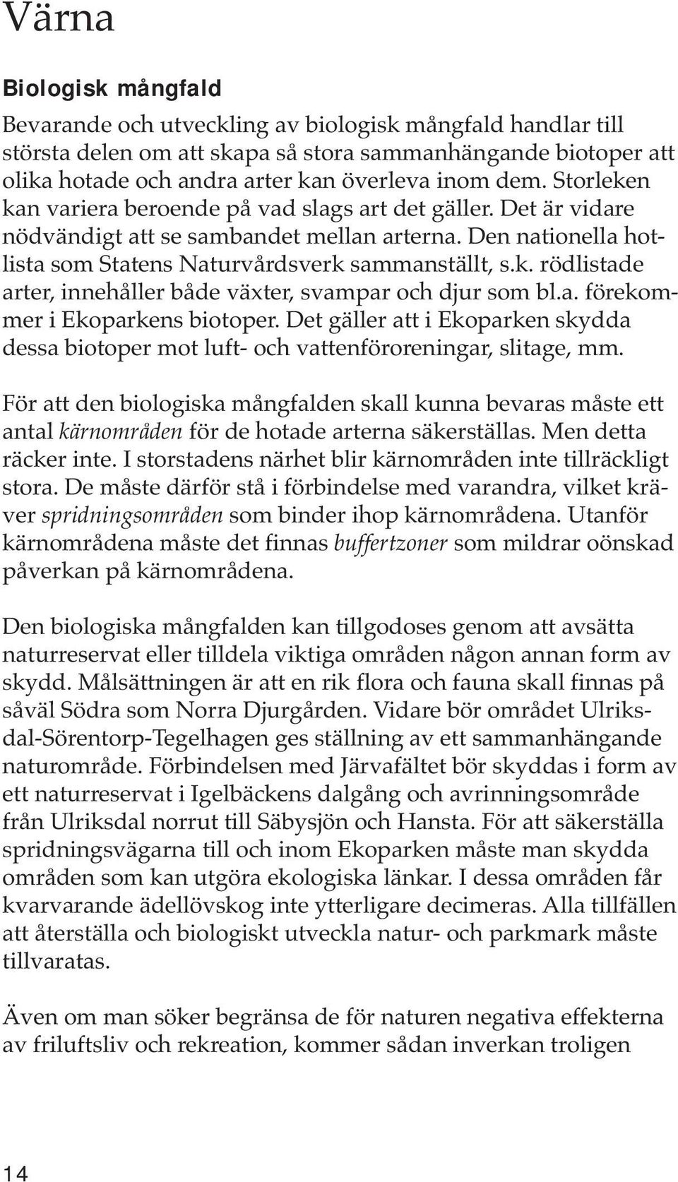 a. förekommer i Ekoparkens biotoper. Det gäller att i Ekoparken skydda dessa biotoper mot luft- och vattenföroreningar, slitage, mm.