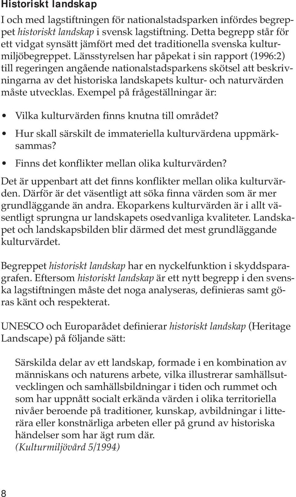 Länsstyrelsen har påpekat i sin rapport (1996:2) till regeringen angående nationalstadsparkens skötsel att beskrivningarna av det historiska landskapets kultur- och naturvärden måste utvecklas.