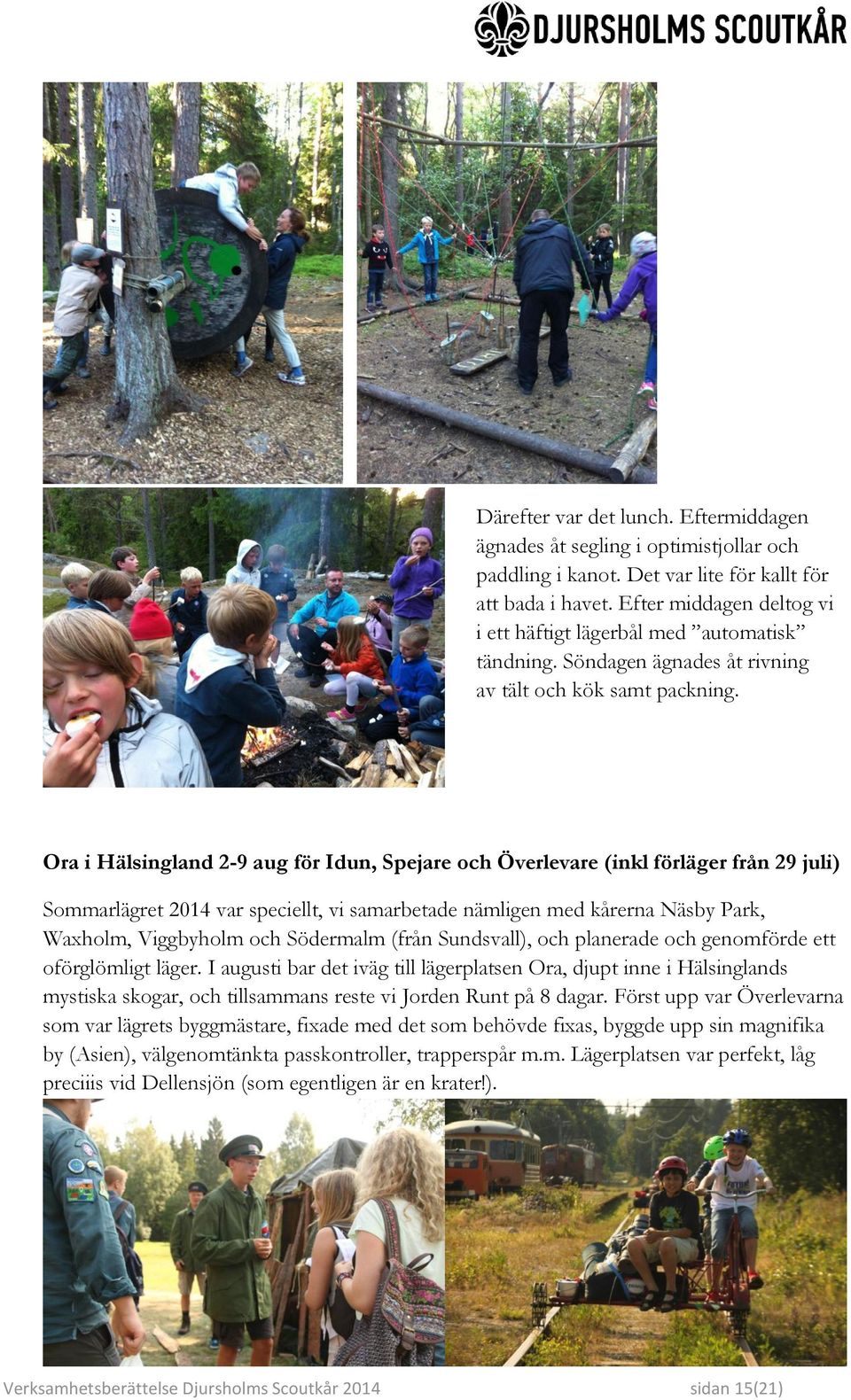 Ora i Hälsingland 2-9 aug för Idun, Spejare och Överlevare (inkl förläger från 29 juli) Sommarlägret 2014 var speciellt, vi samarbetade nämligen med kårerna Näsby Park, Waxholm, Viggbyholm och