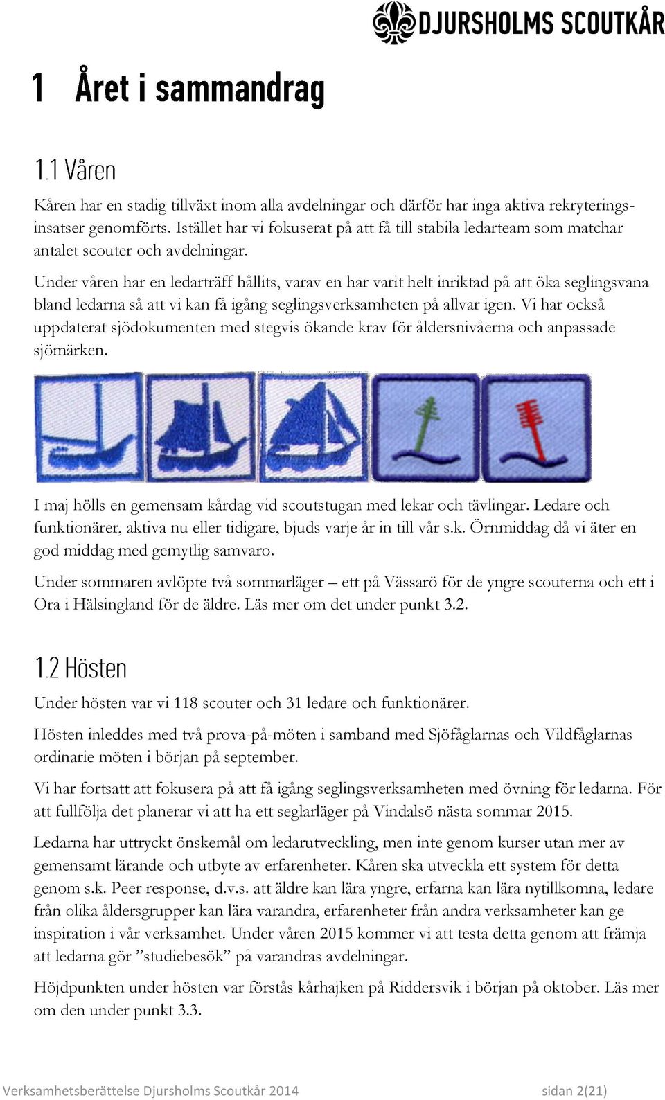 Under våren har en ledarträff hållits, varav en har varit helt inriktad på att öka seglingsvana bland ledarna så att vi kan få igång seglingsverksamheten på allvar igen.