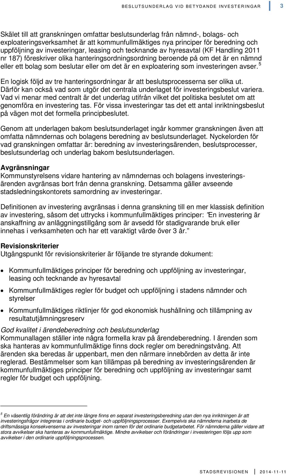 som beslutar eller om det är en exploatering som investeringen avser. 5 En logisk följd av tre hanteringsordningar är att beslutsprocesserna ser olika ut.