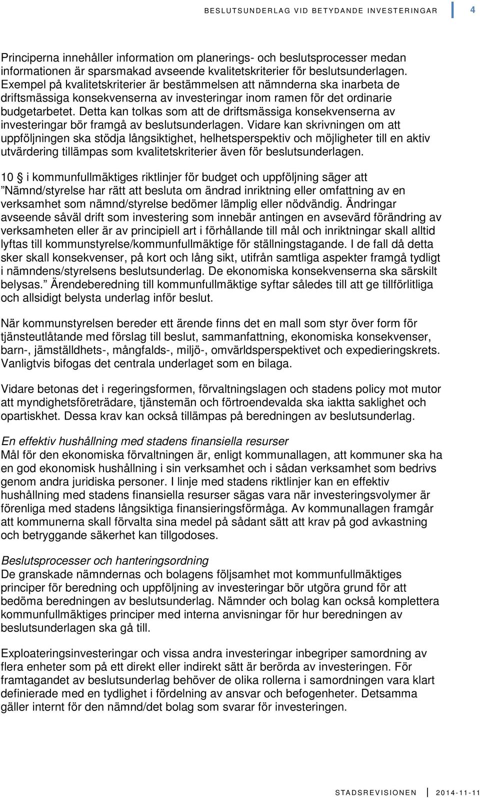 Detta kan tolkas som att de driftsmässiga konsekvenserna av investeringar bör framgå av beslutsunderlagen.