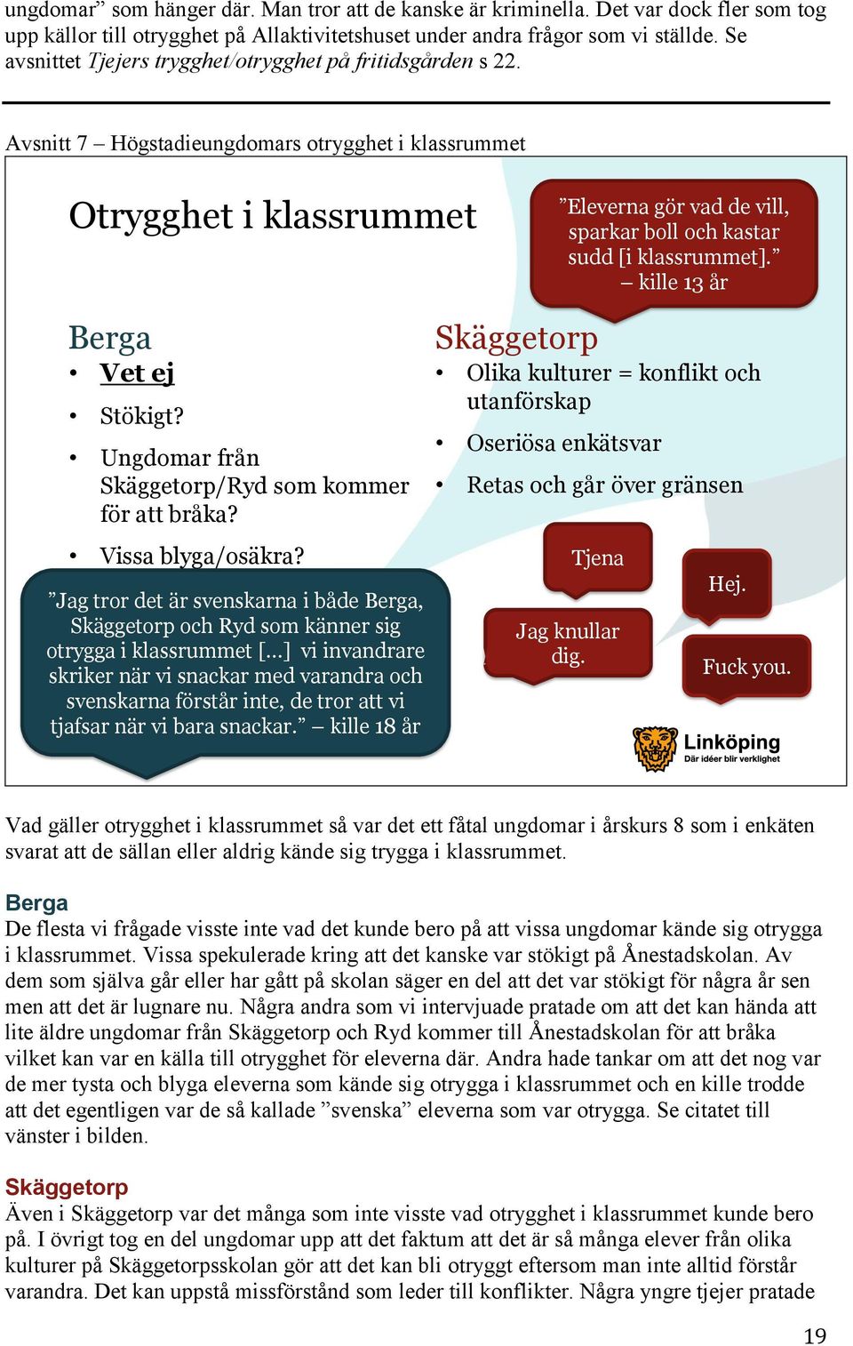 Avsnitt 7 Högstadieungdomars otrygghet i klassrummet Otrygghet i klassrummet Eleverna gör vad de vill, sparkar boll och kastar sudd [i klassrummet]. kille 13 år Berga Vet ej Stökigt?