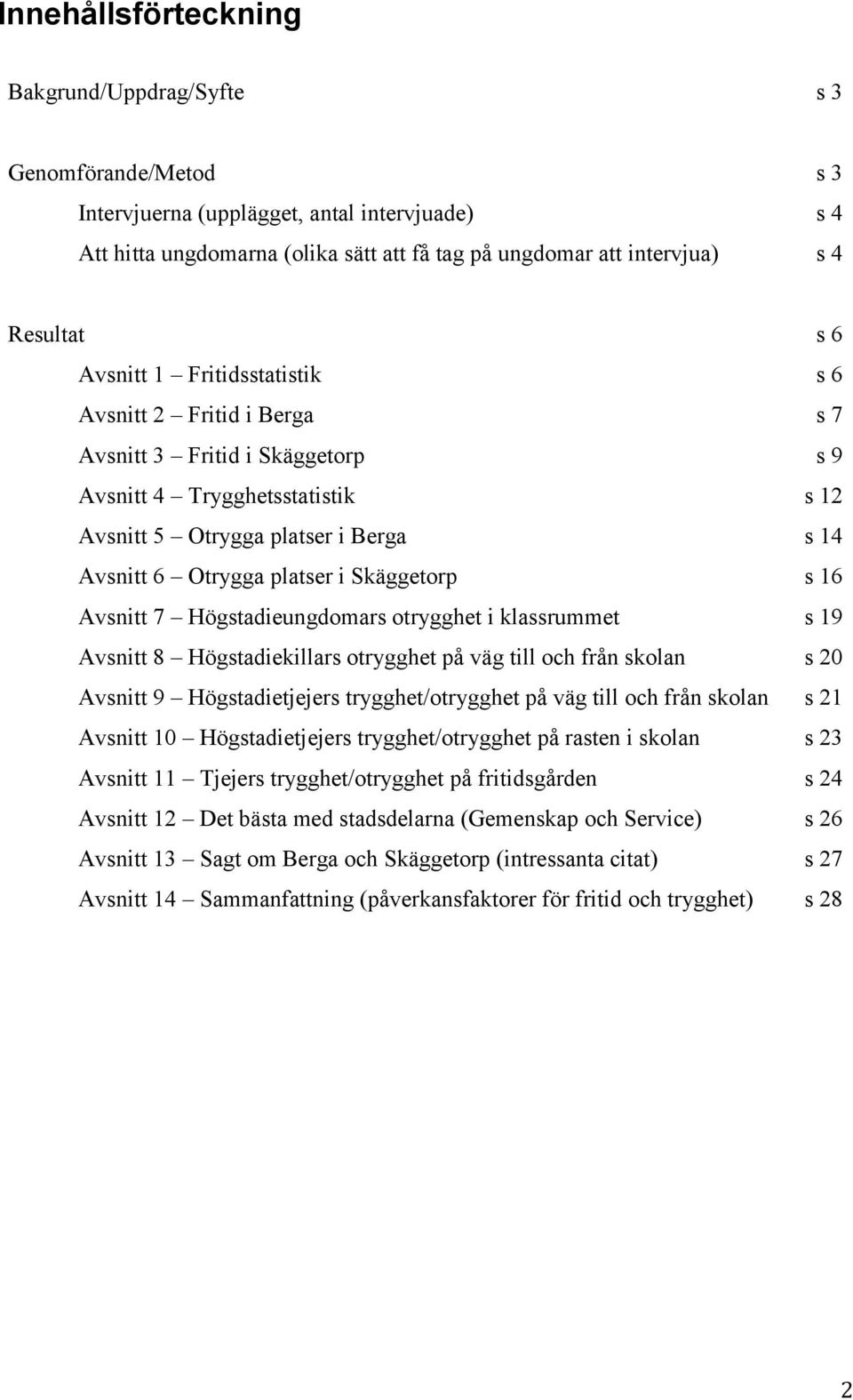 otrygghet i klassrummet Avsnitt 8 Högstadiekillars otrygghet på väg till och från skolan Avsnitt 9 Högstadietjejers trygghet/otrygghet på väg till och från skolan Avsnitt 10 Högstadietjejers