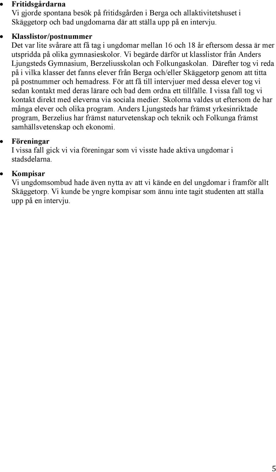 Vi begärde därför ut klasslistor från Anders Ljungsteds Gymnasium, Berzeliusskolan och Folkungaskolan.