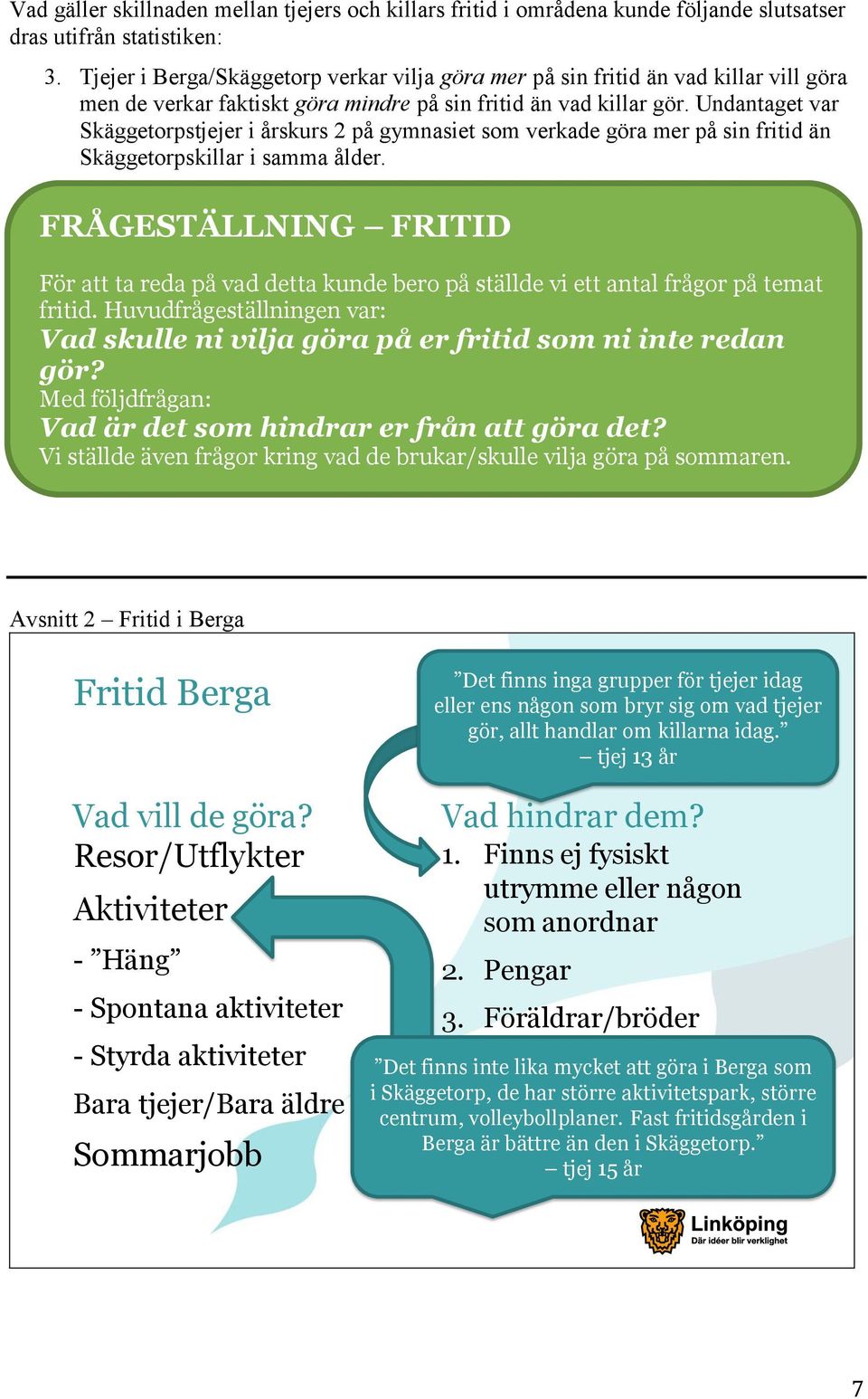 Undantaget var stjejer i årskurs 2 på gymnasiet som verkade göra mer på sin fritid än skillar i samma ålder.