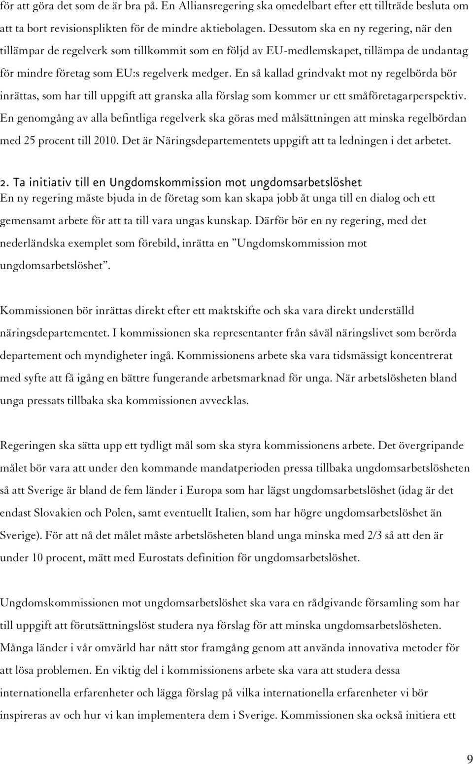 En så kallad grindvakt mot ny regelbörda bör inrättas, som har till uppgift att granska alla förslag som kommer ur ett småföretagarperspektiv.