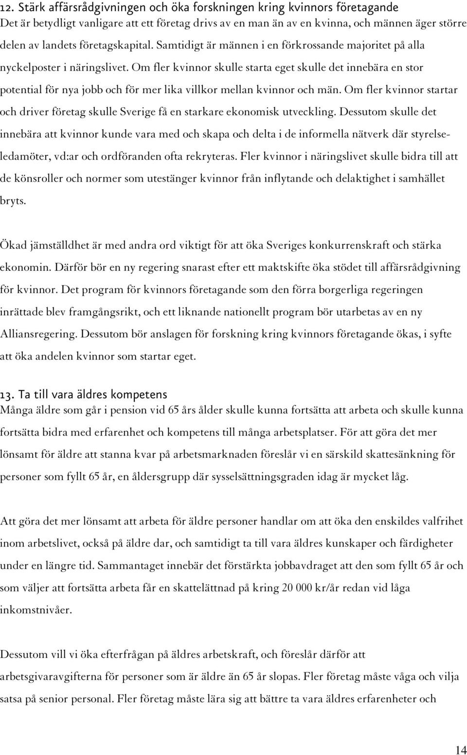 Om fler kvinnor skulle starta eget skulle det innebära en stor potential för nya jobb och för mer lika villkor mellan kvinnor och män.