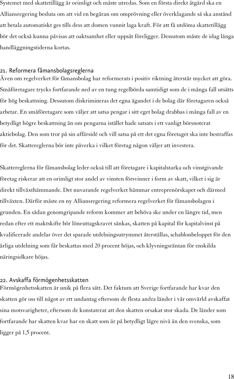 För att få utdöma skattetillägg bör det också kunna påvisas att oaktsamhet eller uppsåt föreligger. Dessutom måste de idag långa handläggningstiderna kortas. 21.